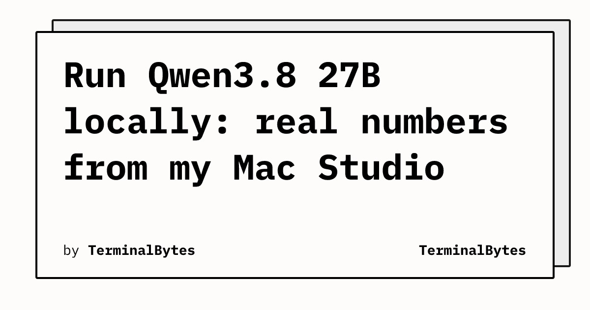 Running Qwen3.8 27B locally: real numbers from my Mac Studio
